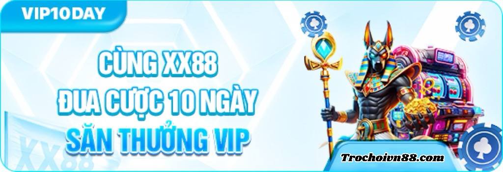 Đua Cược 10 Ngày Săn Thưởng VIP Cùng XX88 - trochoivn88