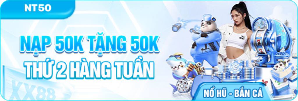 Khuyến Mãi Nạp 50K Tặng 50K Nổ Hủ Bắn Cá XX88 - Thứ 2 Hàng Tuần